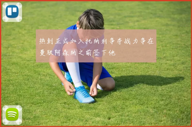 热刺正式加入托纳利争夺战力争在曼联阿森纳之前签下他
