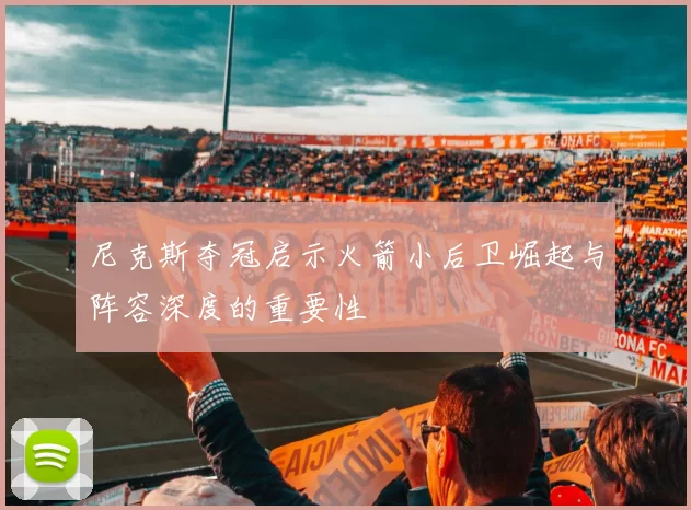 尼克斯夺冠启示火箭小后卫崛起与阵容深度的重要性