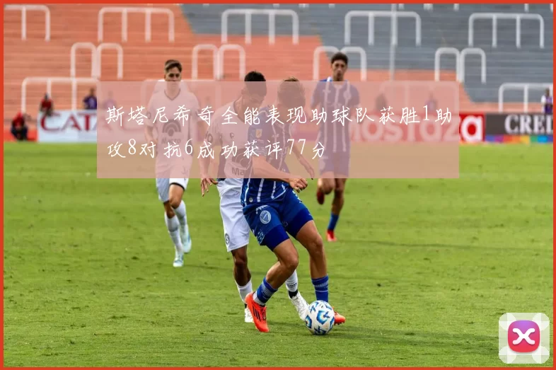 斯塔尼希奇全能表现助球队获胜1助攻8对抗6成功获评77分